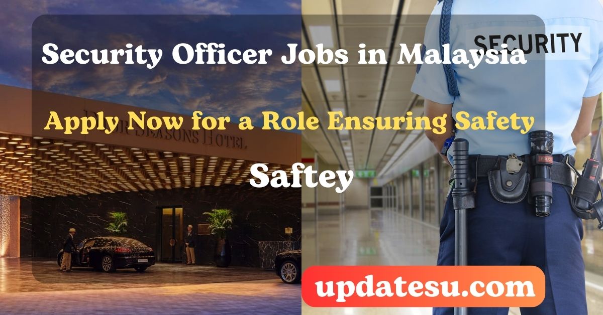 Security Officer Jobs in Malaysia 2024: Apply Now for a Role Ensuring Safety and Security