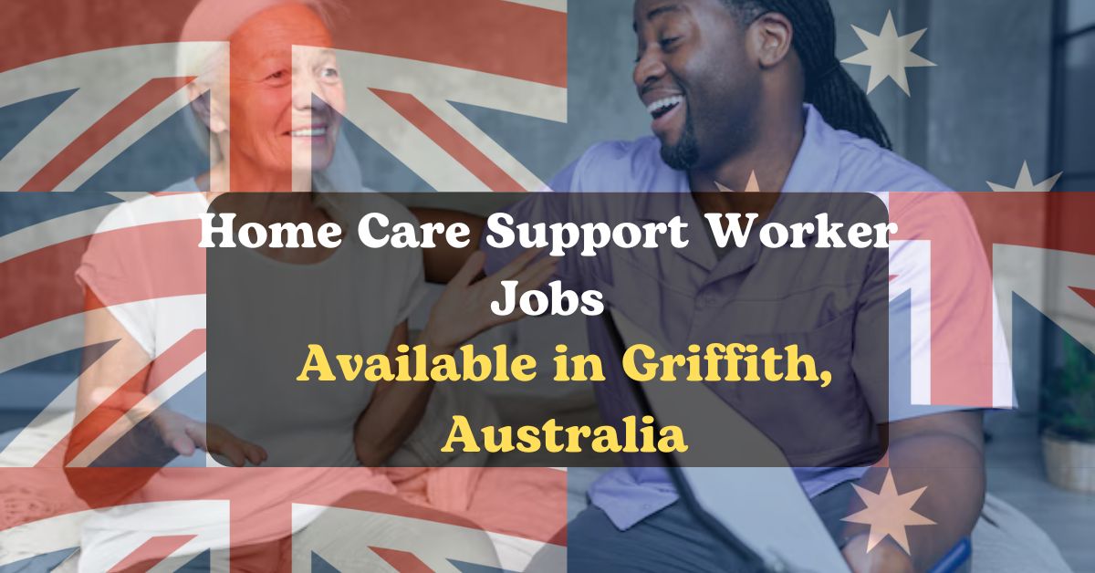 Exciting Home Care Support Worker Positions Available in Griffith, Australia for 2024