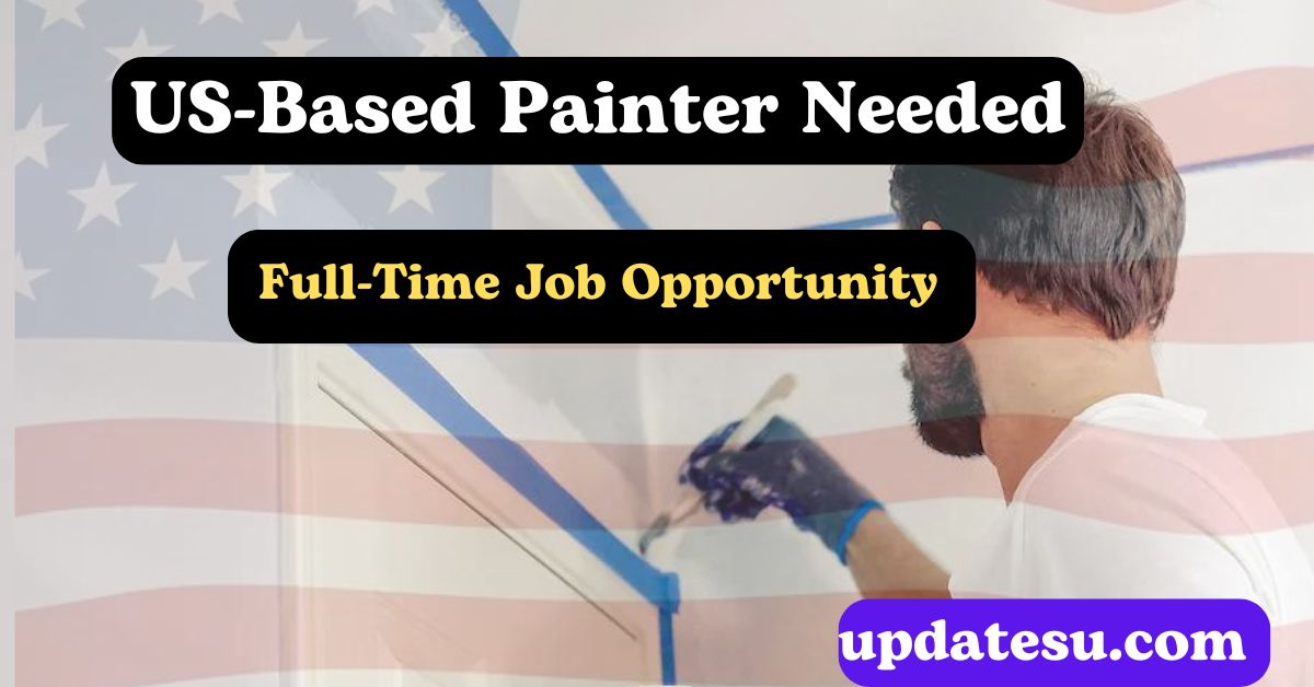 US-Based Painter Needed | Full-Time Job Opportunity in 2024