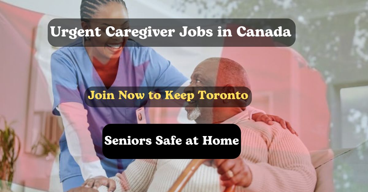 Urgent Caregiver Jobs in Canada 2024: Join Now to Keep Toronto Seniors Safe at Home