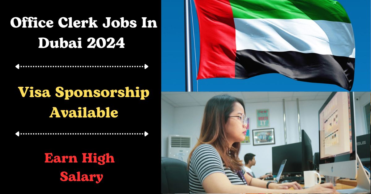 Visa Sponsorship, Office Clerk Jobs in Dubai 2024